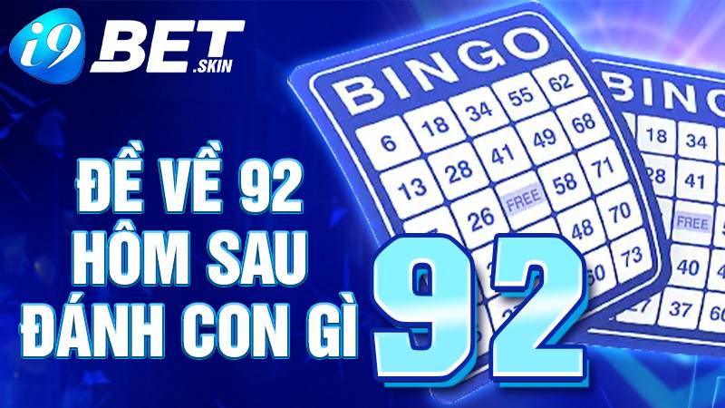 Đề về 92 hôm sau đánh con gì